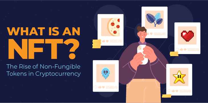 The Rise of Non-Fungible Tokens (NFTs): What You Need to Know